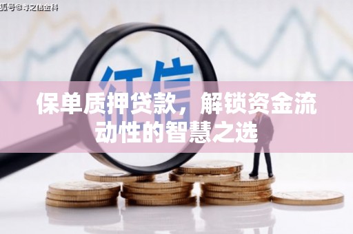 江西保单质押贷款，解锁资金流动性的智慧之选