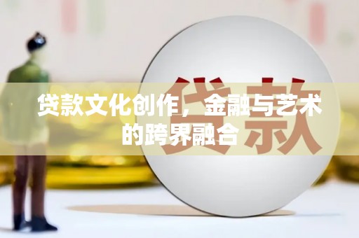 东丰贷款文化创作，金融与艺术的跨界融合