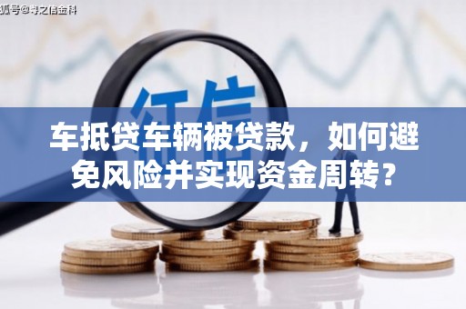 平镇车抵贷车辆被贷款，如何避免风险并实现资金周转？