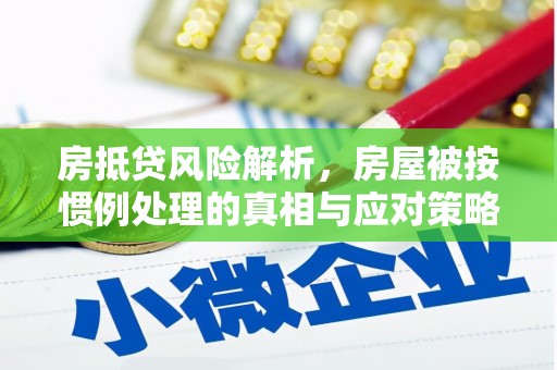 西峰房抵贷风险解析，房屋被按惯例处理的真相与应对策略
